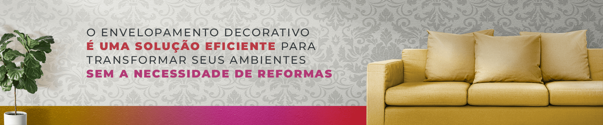 O ENVELOPAMENTO DECORATIVO É UMA SOLUÇÃO EFICIENTE PARA TRANSFORMAR SEUS AMBIENTES SEM A NECESSIDADE DE REFORMAS